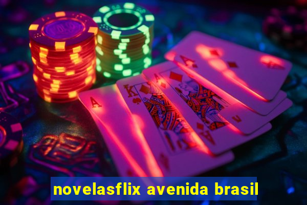 novelasflix avenida brasil