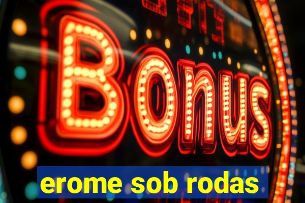 erome sob rodas