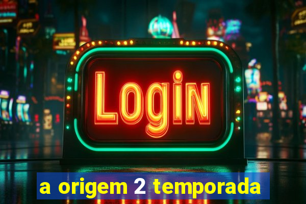 a origem 2 temporada