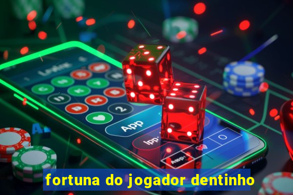 fortuna do jogador dentinho