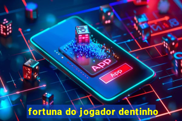 fortuna do jogador dentinho