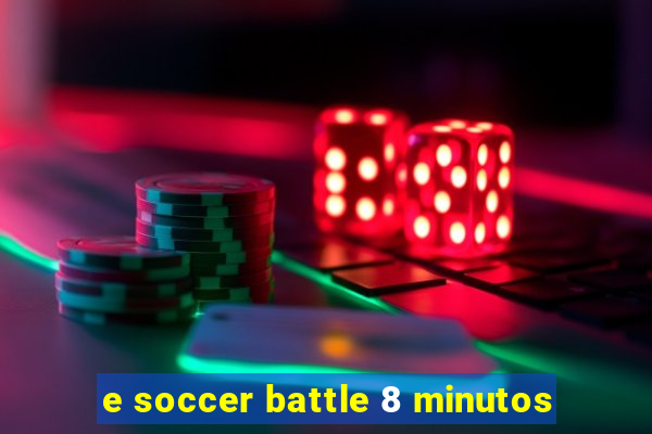 e soccer battle 8 minutos