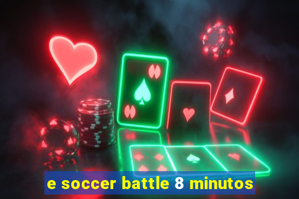 e soccer battle 8 minutos