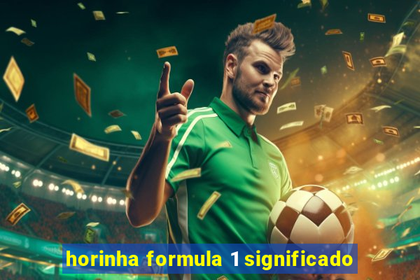 horinha formula 1 significado