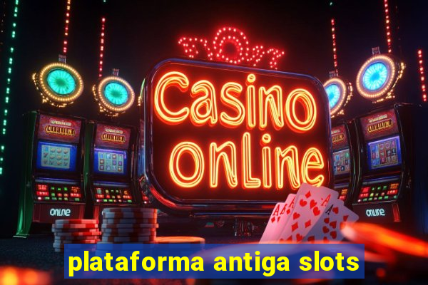 plataforma antiga slots