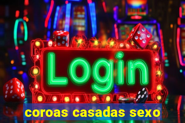 coroas casadas sexo