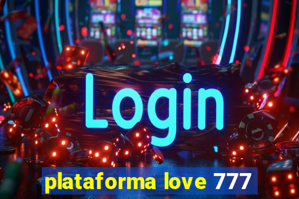 plataforma love 777