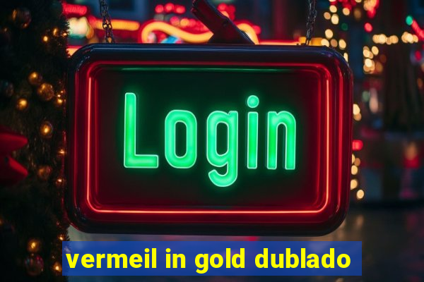 vermeil in gold dublado