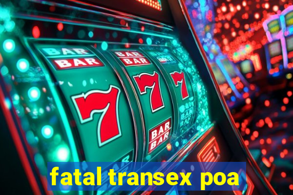 fatal transex poa