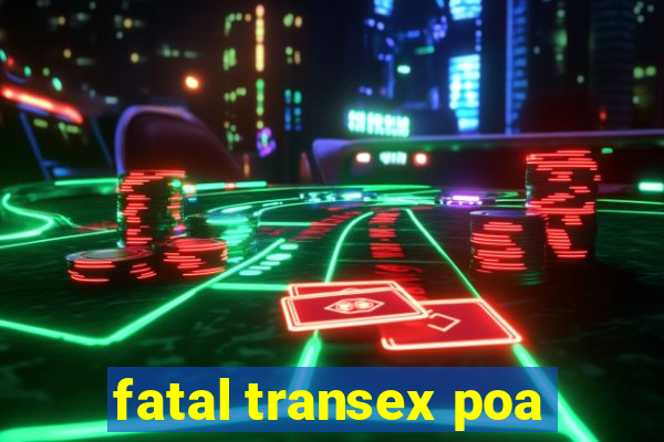 fatal transex poa