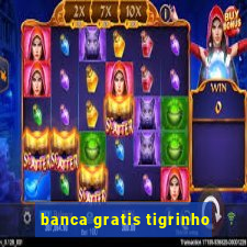 banca gratis tigrinho