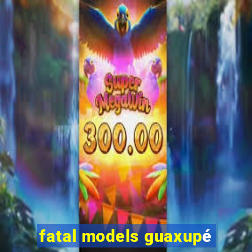 fatal models guaxupé