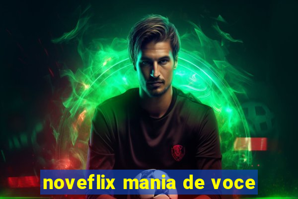 noveflix mania de voce