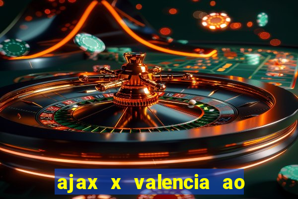 ajax x valencia ao vivo futemax