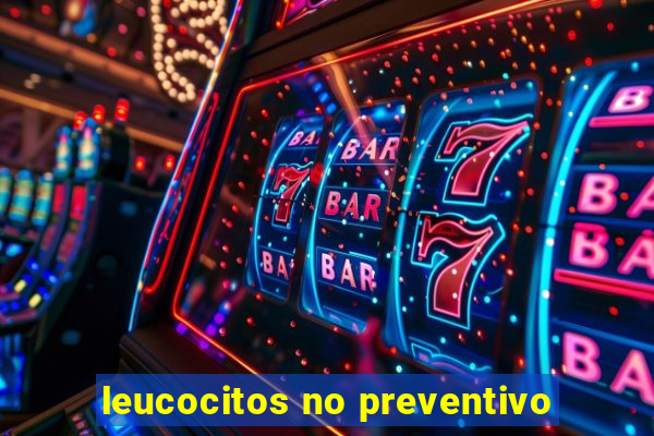 leucocitos no preventivo