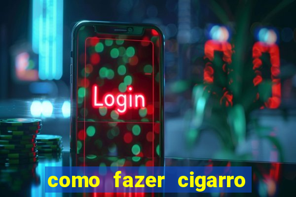 como fazer cigarro caseiro de papel