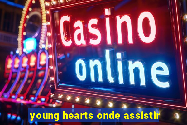 young hearts onde assistir