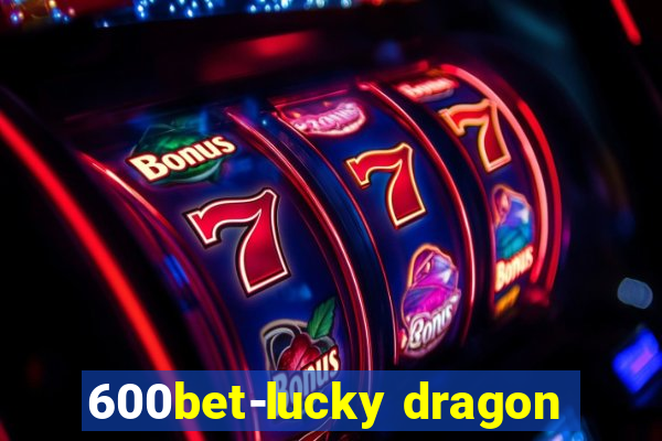 600bet-lucky dragon