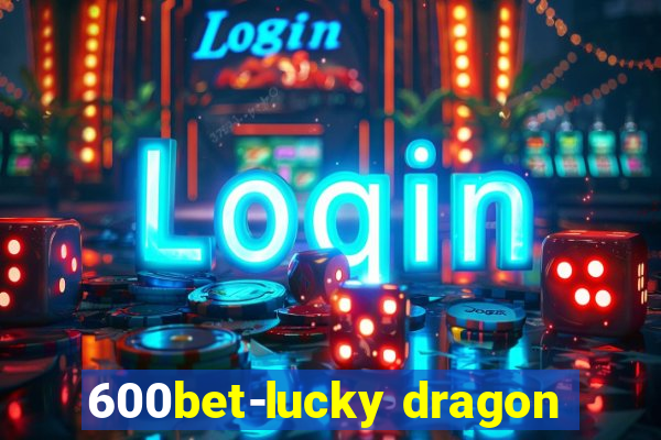 600bet-lucky dragon