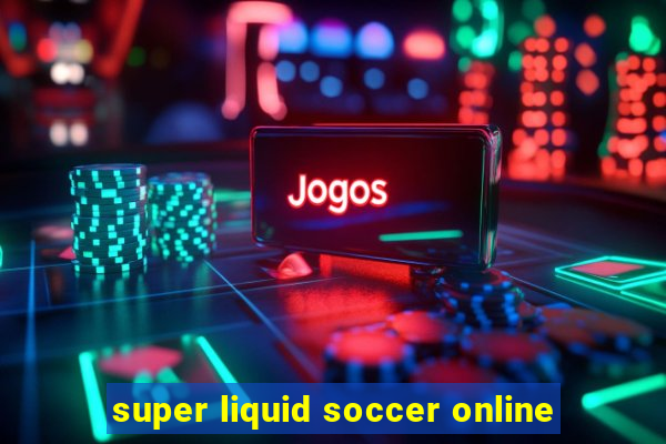 super liquid soccer online