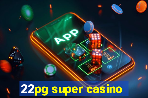 22pg super casino