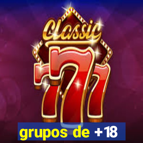 grupos de +18