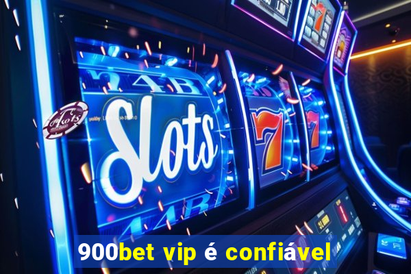 900bet vip é confiável