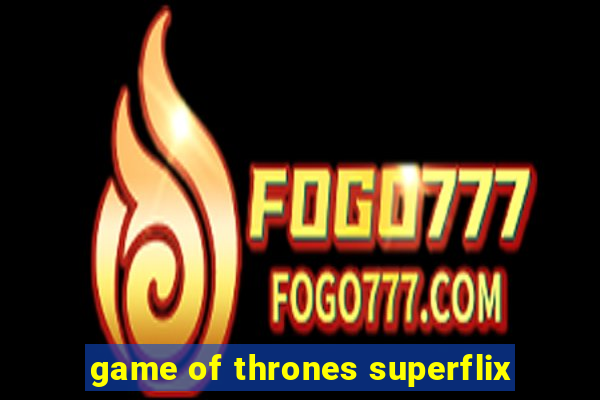 game of thrones superflix