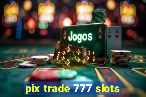 pix trade 777 slots