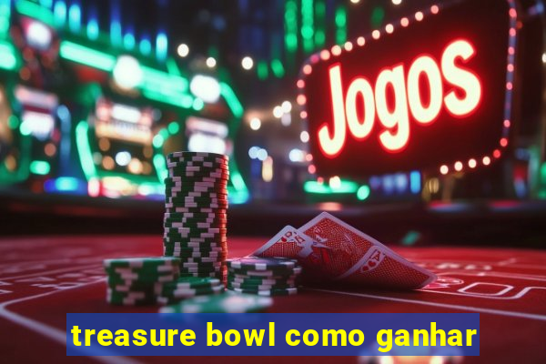 treasure bowl como ganhar