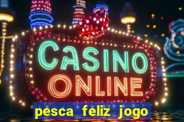 pesca feliz jogo cassino download