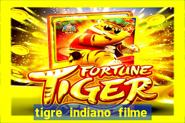 tigre indiano filme indiano tigre e drago