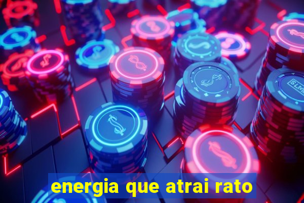 energia que atrai rato