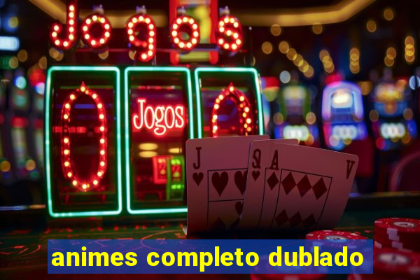 animes completo dublado