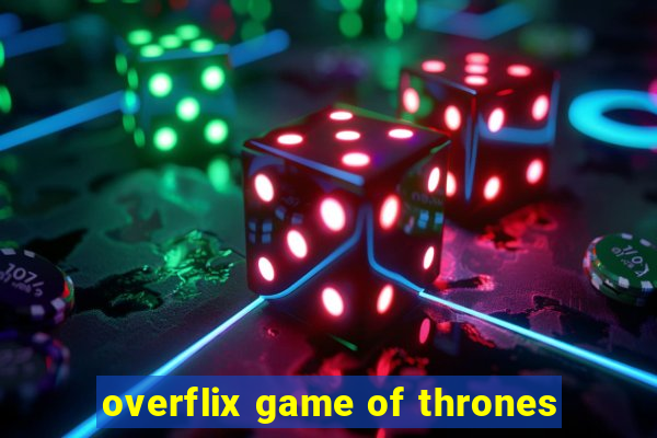 overflix game of thrones