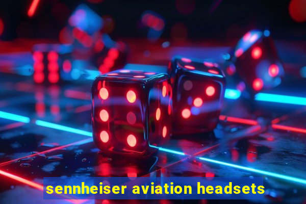 sennheiser aviation headsets