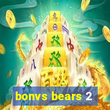 bonvs bears 2