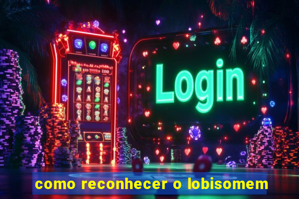 como reconhecer o lobisomem