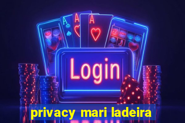 privacy mari ladeira