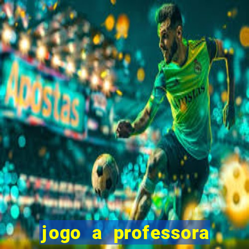 jogo a professora escola legal