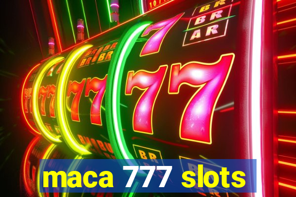 maca 777 slots