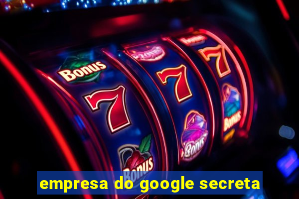 empresa do google secreta