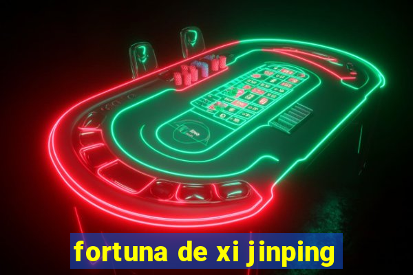 fortuna de xi jinping