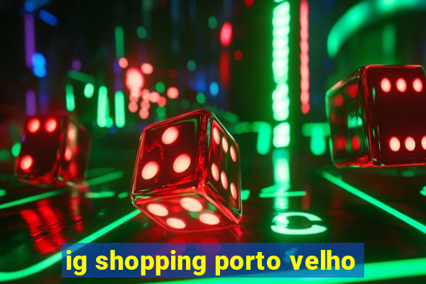 ig shopping porto velho