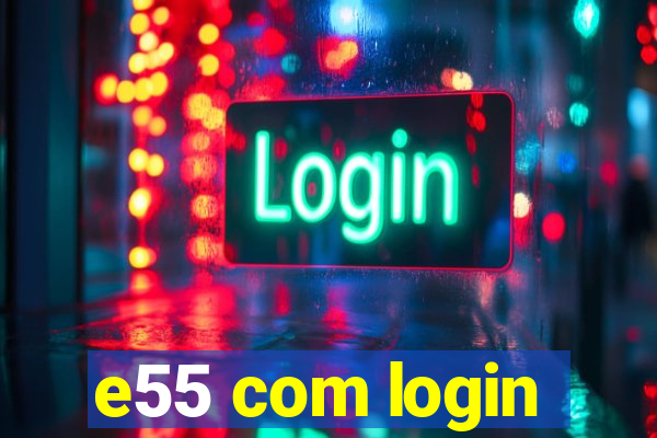 e55 com login