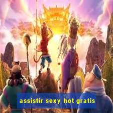 assistir sexy hot gratis