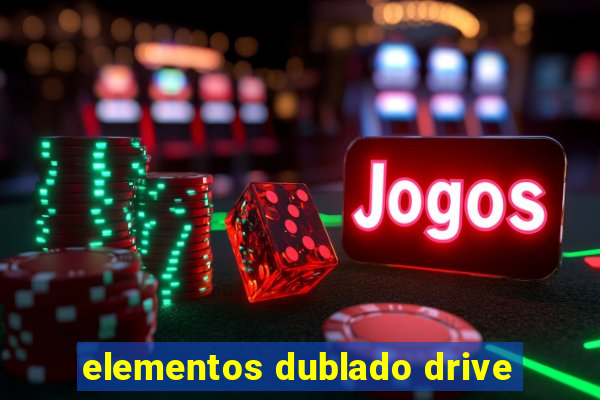 elementos dublado drive