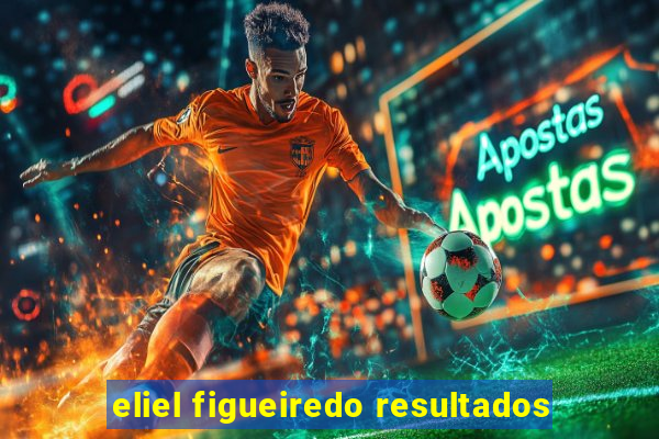 eliel figueiredo resultados