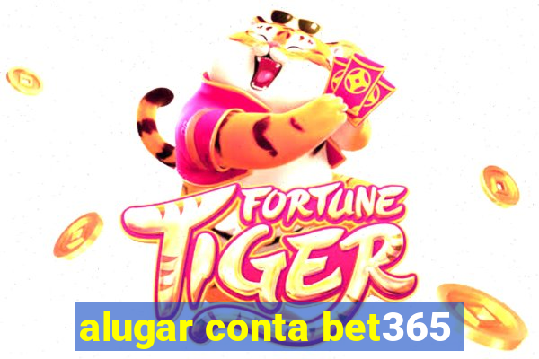 alugar conta bet365