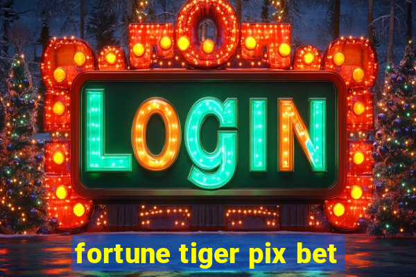 fortune tiger pix bet